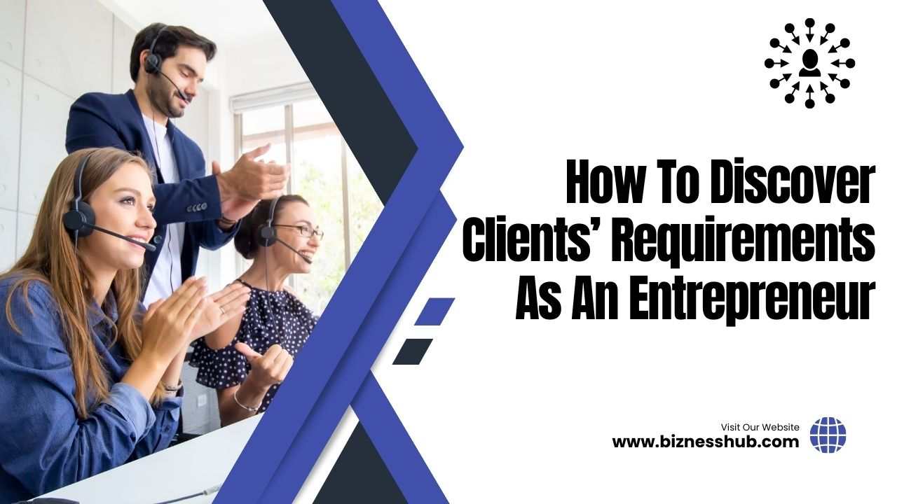 Discover Clients' Requirements As An Entrepreneur